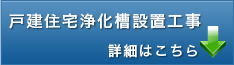 戸建住宅浄化槽設置工事詳細へ