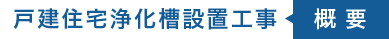 戸建住宅浄化槽設置工事概要